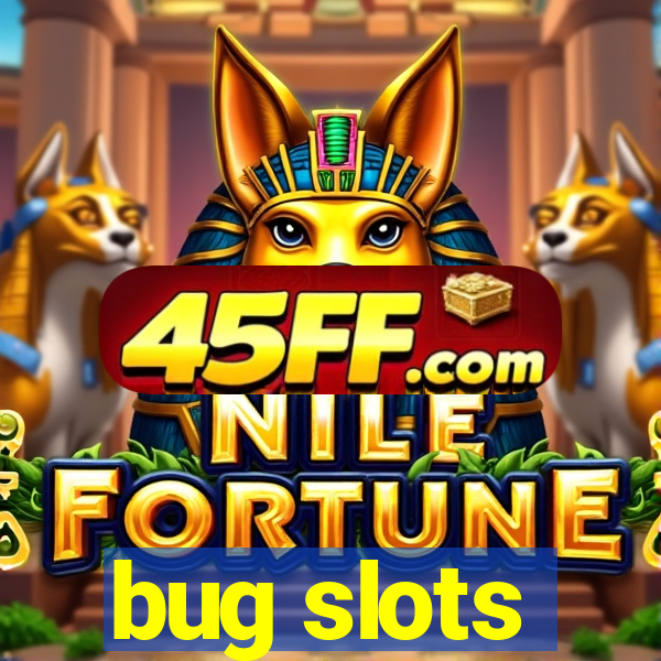 bug slots